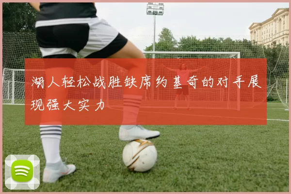 湖人轻松战胜缺席约基奇的对手展现强大实力